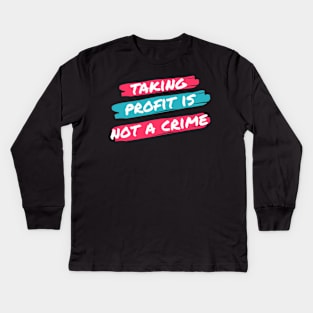 Taking Profit Is not a Crime Kids Long Sleeve T-Shirt